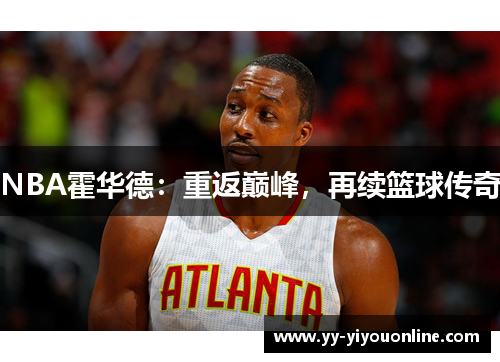 NBA霍华德：重返巅峰，再续篮球传奇